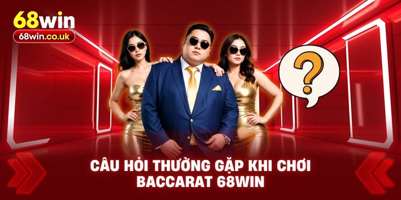 Câu Hỏi Thường Gặp Khi Chơi Baccarat 68WIN